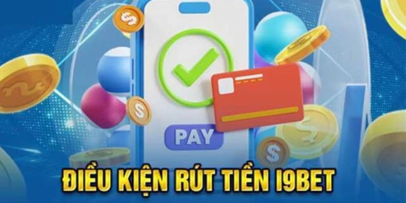 Điều kiện rút tiền i9BET người chơi phải đáp ứng