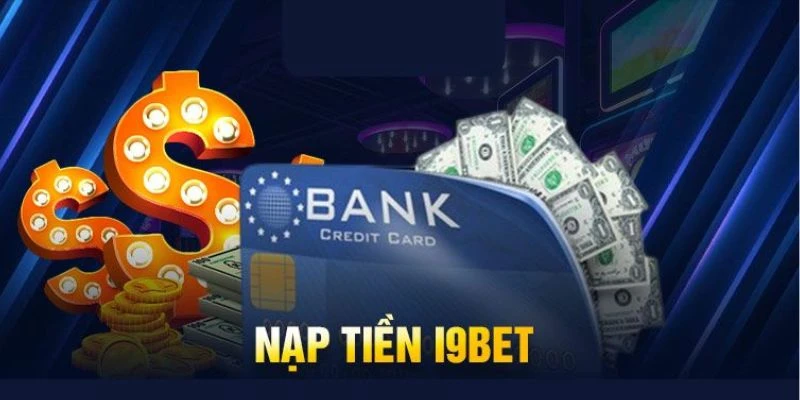 Lưu ý khi nạp tiền tại nhà cái i9BET đình đám