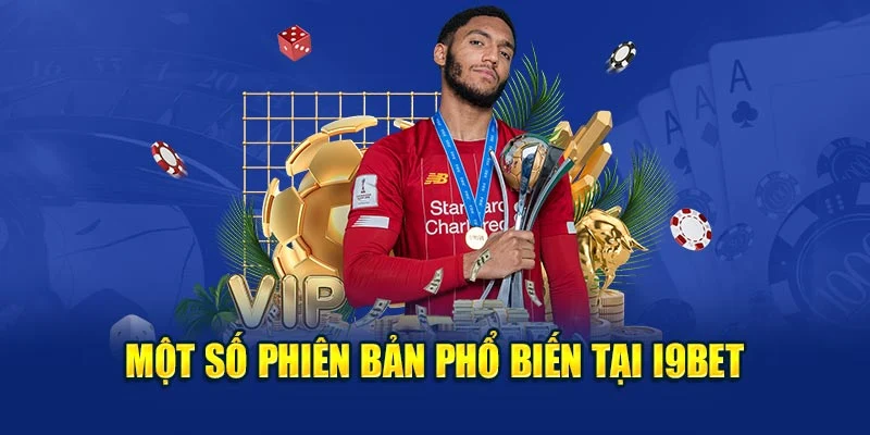 Một số phiên bản phổ biến tại i9bet