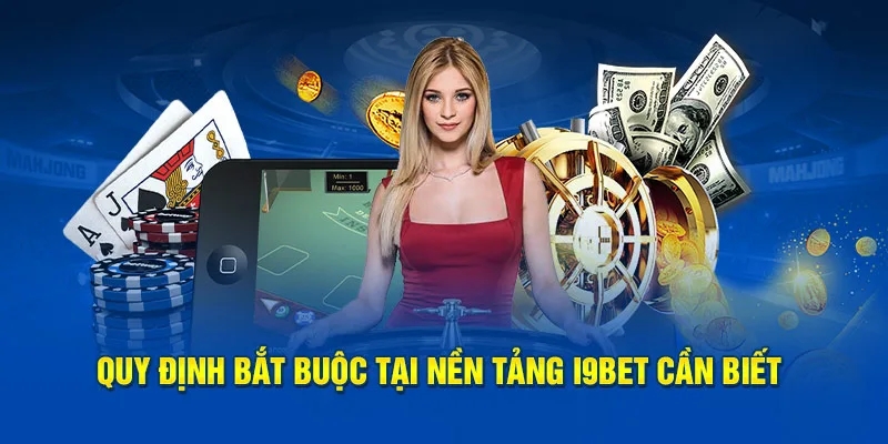 Quy định bắt buộc tại nền tảng I9bet mà bạn nên biết