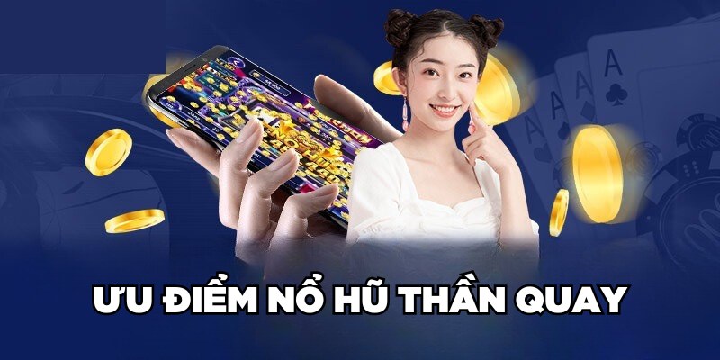 Ưu điểm Nổ Hũ Thần Quay